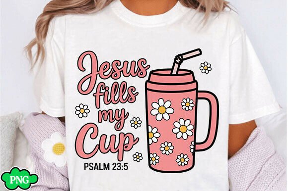 Jesus Fills My Cup PNG, Christian Shirt Designs